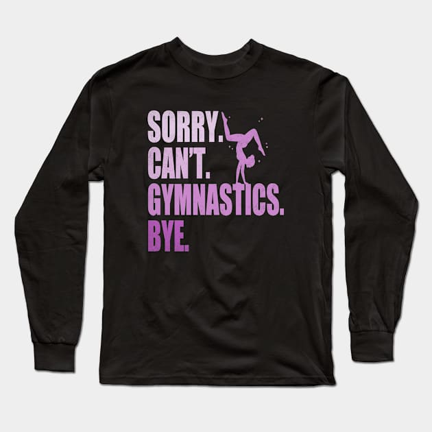 Sorry Can’t Gymnastics Bye Funny Gymnastics Mom Coach Lover Long Sleeve T-Shirt by WildFoxFarmCo